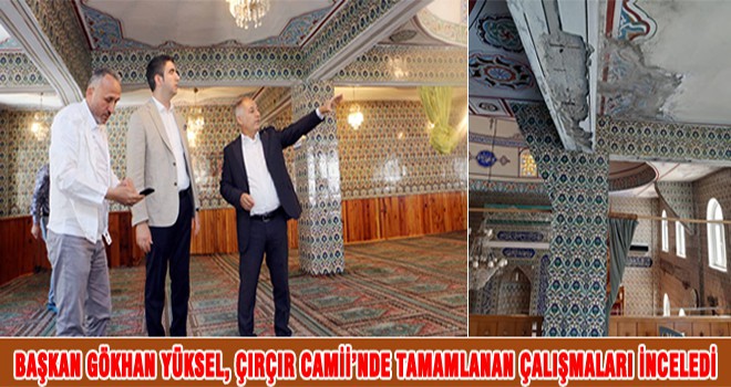 Başkan Gökhan Yüksel, Çırçır Camii’nde Tamamlanan Çalışmaları İnceledi