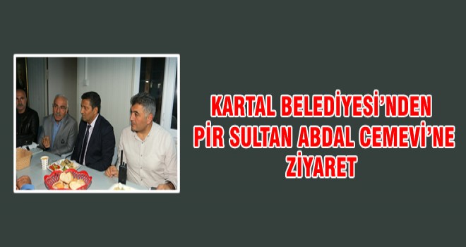 KARTAL BELEDİYESİ’NDEN PİR SULTAN ABDAL CEMEVİ’NE ZİYARET