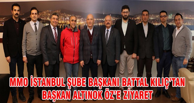 MMO İSTANBUL ŞUBE BAŞKANI BATTAL KILIÇ’TAN BAŞKAN ALTINOK ÖZ’E ZİYARET