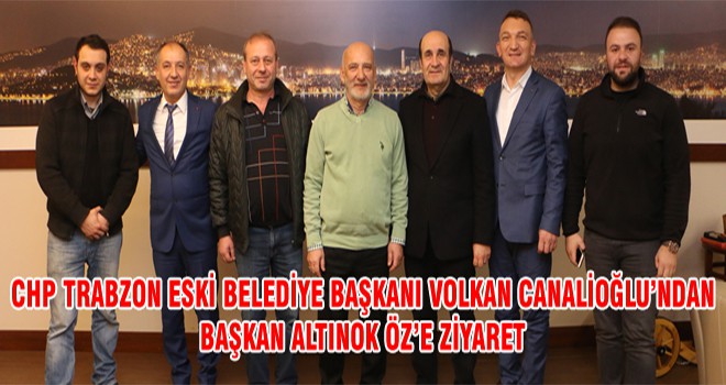 CHP Trabzon Eski Belediye Başkanı Volkan Canalioğlu’ndan Başkan Altınok Öz’e Ziyaret