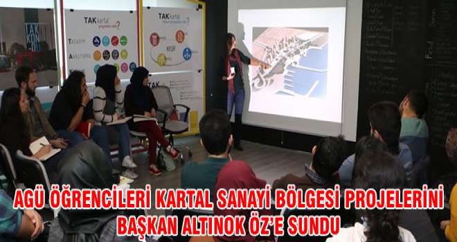 AGÜ ÖĞRENCİLERİ KARTAL SANAYİ BÖLGESİ PROJELERİNİ BAŞKAN ALTINOK ÖZ’E SUNDU