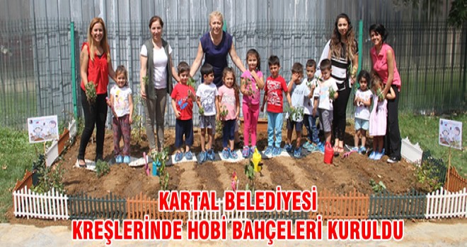 KARTAL BELEDİYESİ KREŞLERİNDE HOBİ BAHÇELERİ KURULDU