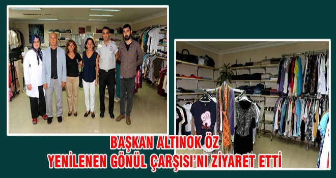 BAŞKAN ALTINOK ÖZ YENİLENEN GÖNÜL ÇARŞISI’NI ZİYARET ETTİ