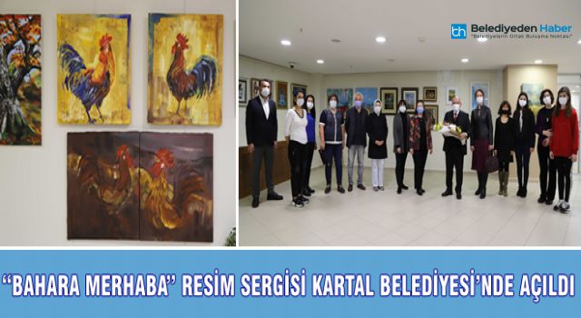 “BAHARA MERHABA” RESİM SERGİSİ KARTAL BELEDİYESİ’NDE AÇILDI