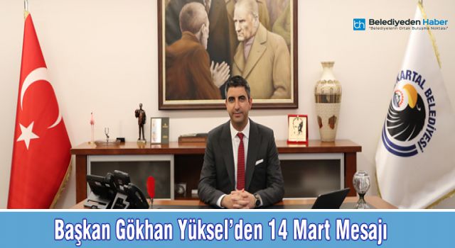 BAŞKAN GÖKHAN YÜKSEL'DEN 14 MART MESAJI