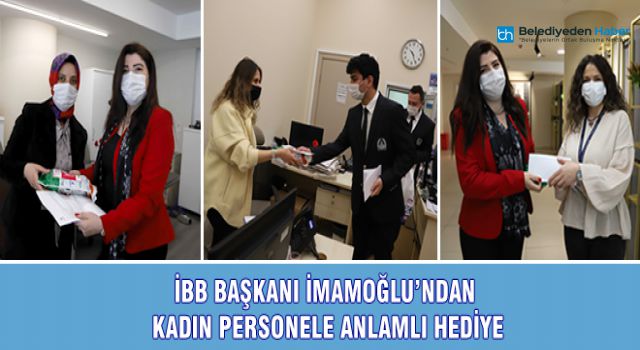 İBB BAŞKANI İMAMOĞLU’NDAN KADIN PERSONELE ANLAMLI HEDİYE