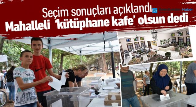 SEÇİM SONUÇLARI AÇIKLANDI, MAHALLELİ "KÜTÜPHANE KAFE" OLSUN DEDİ