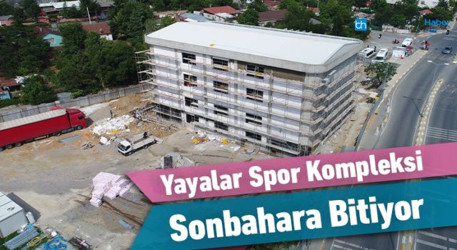 YAYALAR SPOR KOMPLEKSİ SONBAHARA BİTİYOR