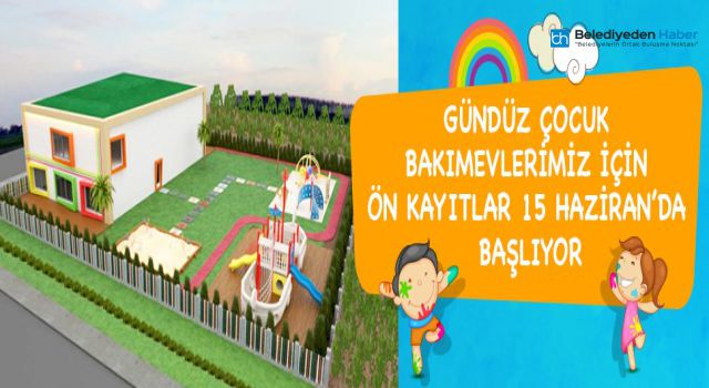 GÜNDÜZ ÇOCUK BAKIMEVLERİ İÇİN ÖN KAYITLAR BAŞLIYOR