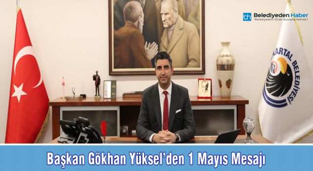 BAŞKAN GÖKHAN YÜKSEL'DEN 1 MAYIS MESAJI