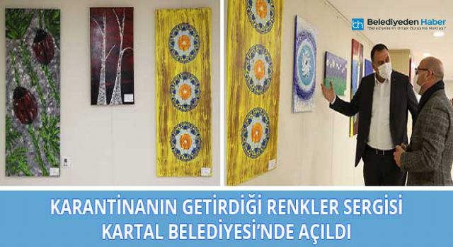 “Karantinanın Getirdiği Renkler” Sergisi Kartal Belediyesi’nde Açıldı