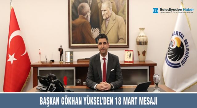 BAŞKAN GÖKHAN YÜKSEL’DEN 18 MART MESAJI