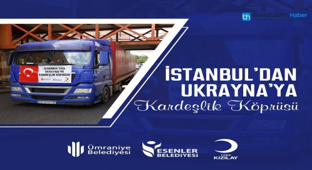 İSTANBUL’DAN UKRAYNA’YA KARDEŞLİK KÖPRÜSÜ