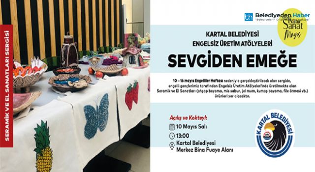 Kartal Belediyesi Engelsiz Üretim Atölyesi’nden “Sevgiden Emeğe” Sergisi