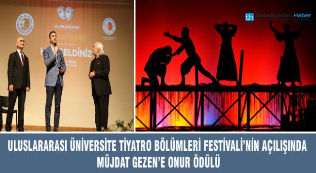 ULUSLARARASI ÜNİVERSİTE TİYATRO BÖLÜMLERİ FESTİVALİ’NİN AÇILIŞINDA MÜJDAT GEZEN’E ONUR ÖDÜLÜ