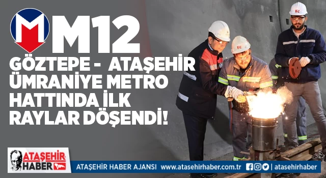 Göztepe - Ataşehir - Ümraniye Metro Hattında İlk Raylar Döşendi