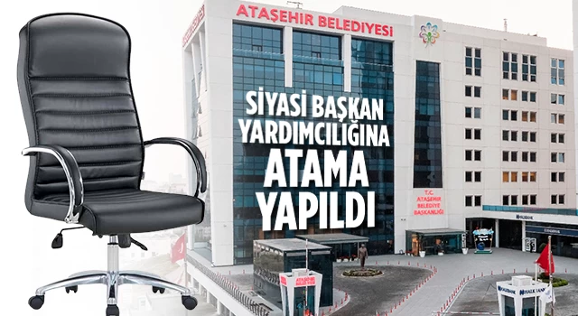 Ataşehir Belediye Başkan Yardımcılığına atama yapıldı!