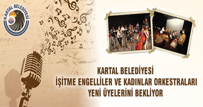 KARTAL BELEDİYESİ İŞİTME ENGELLİLER VE KADINLAR ORKESTRALARI YENİ ÜYELERİNİ BEKLİYOR