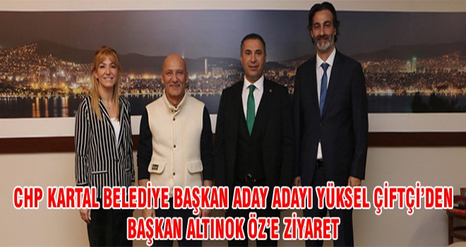 CHP Kartal Belediye Başkan Aday Adayı Yüksel Çiftçi’den Başkan Altınok Öz’e Ziyaret