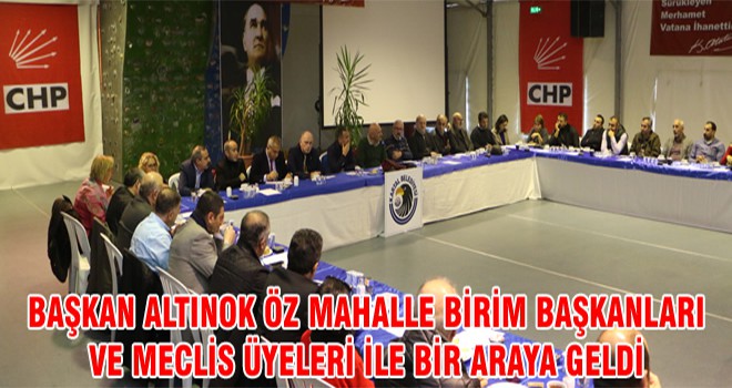 Başkan Altınok Öz Mahalle Birim Başkanları Ve Meclis Üyeleri İle Bir Araya Geldi