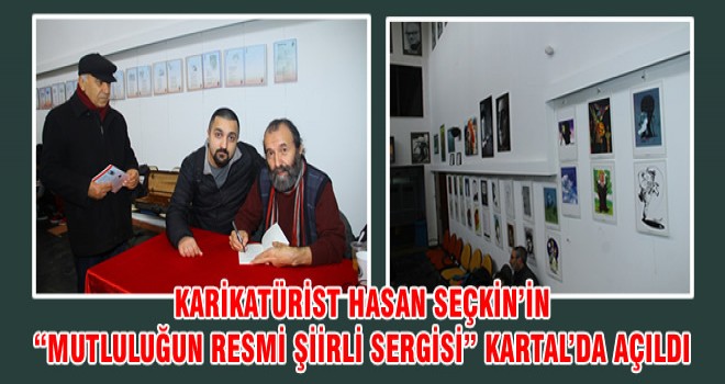 KARİKATÜRİST HASAN SEÇKİN’İN "MUTLULUĞUN RESMİ ŞİİRLİ SERGİSİ" KARTAL’DA AÇILDI