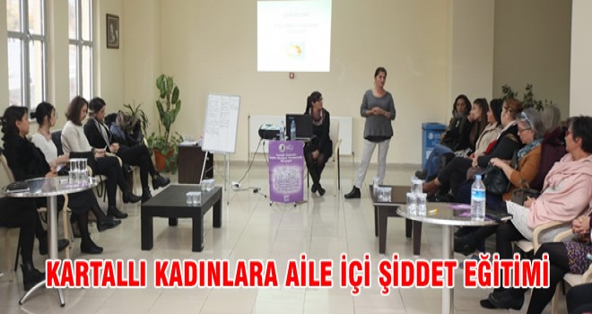 KARTALLI KADINLARA AİLE İÇİ ŞİDDET EĞİTİMİ