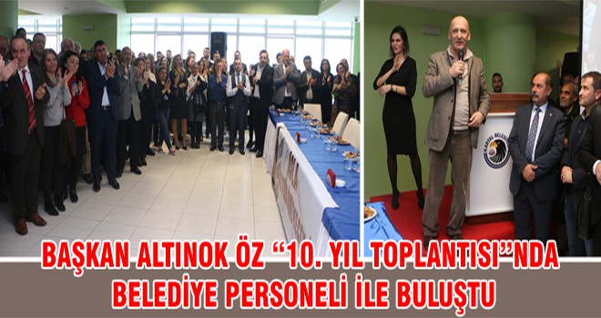 Başkan Altınok Öz “10. Yıl Toplantısı”nda Belediye Personeli İle Buluştu