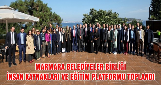 MARMARA BELEDİYELER BİRLİĞİ İNSAN KAYNAKLARI VE EĞİTİM PLATFORMU TOPLANDI