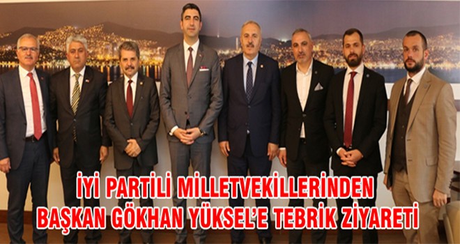 İyi Partili Milletvekillerinden Başkan Gökhan Yüksel’e Tebrik Ziyareti