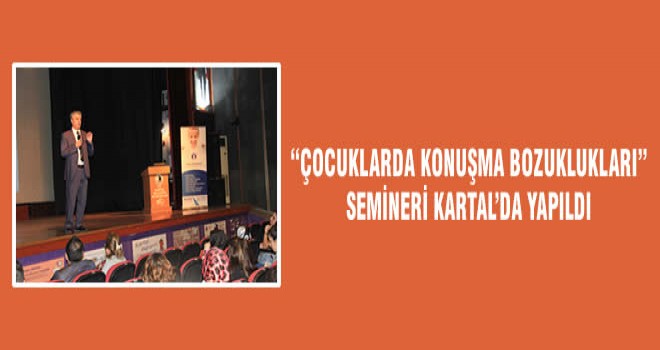 “ÇOCUKLARDA KONUŞMA BOZUKLUKLARI” SEMİNERİ KARTAL’DA YAPILDI