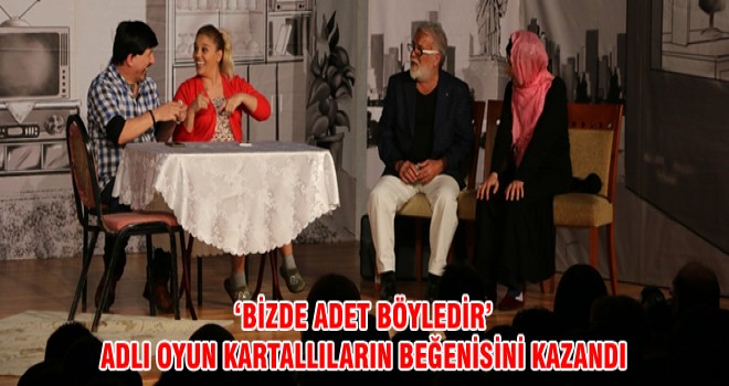 ‘BİZDE ADET BÖYLEDİR’ADLI OYUN KARTALLILARIN BEĞENİSİNİ KAZANDI