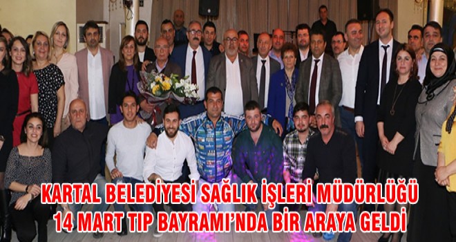 KARTAL BELEDİYESİ SAĞLIK İŞLERİ MÜDÜRLÜĞÜ 14 MART TIP BAYRAMI’NDA BİR ARAYA GELDİ