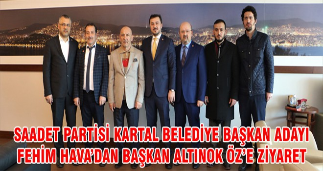 Saadet Partisi Kartal Belediye Başkan Adayı Fehim Hava’dan Başkan Altınok Öz’e Ziyaret