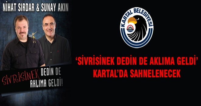 ‘SİVRİSİNEK DEDİN DE AKLIMA GELDİ’ KARTAL’DA SAHNELENECEK