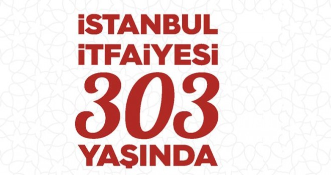 İSTANBUL İTFAİYESİ 303 YAŞINDA