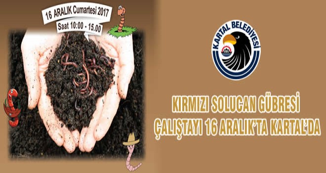 KIRMIZI SOLUCAN GÜBRESİ ÇALIŞTAYI 16 ARALIK’TA KARTAL’DA