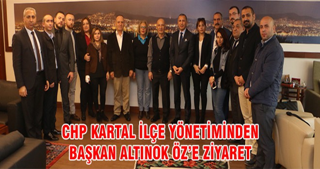 CHP Kartal İlçe Yönetiminden Başkan Altınok Öz’e Ziyaret