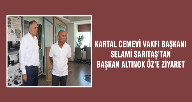 KARTAL CEMEVİ VAKFI BAŞKANI SELAMİ SARITAŞ’TAN BAŞKAN ALTINOK ÖZ’E ZİYARET