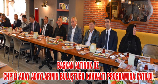 Başkan Altınok Öz CHP’li Aday Adaylarının Buluştuğu Kahvaltı Programına Katıldı