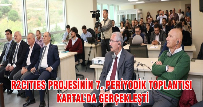 R2CITIES PROJESİNİN 7. PERİYODİK TOPLANTISI KARTAL’DA GERÇEKLEŞTİ