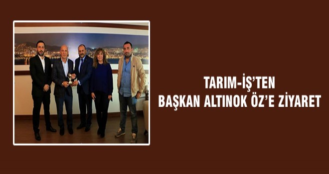 TARIM-İŞ’TEN BAŞKAN ALTINOK ÖZ’E ZİYARET