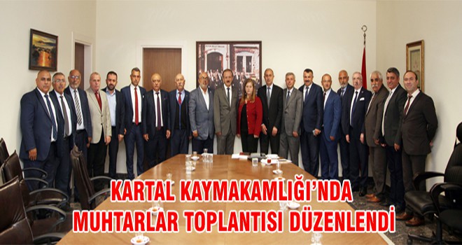 Kartal Kaymakamlığı’nda Muhtarlar Toplantısı Düzenlendi