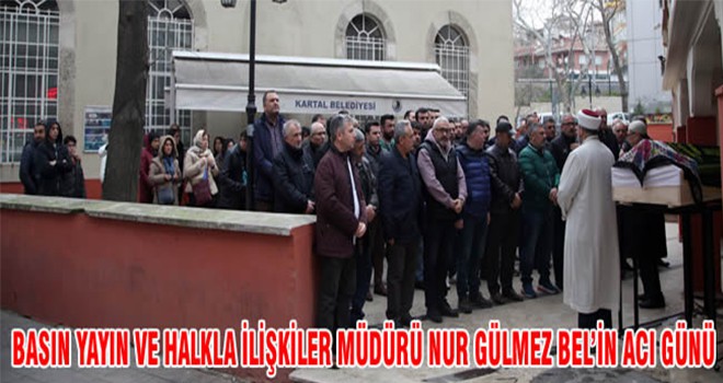 Basın Yayın Ve Halkla İlişkiler Müdürü Nur Gülmez Bel’in Acı Günü