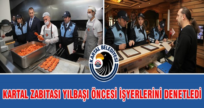 KARTAL ZABITASI YILBAŞI ÖNCESİ İŞYERLERİNİ DENETLEDİ