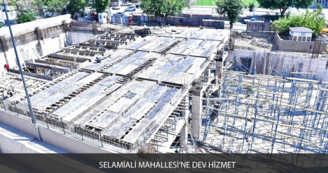 SELAMİALİ MAHALLESİ'NE DEV HİZMET