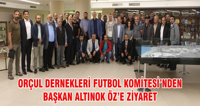 Orçul Dernekleri Futbol Komitesi nden Başkan Altınok Öz’e Ziyaret