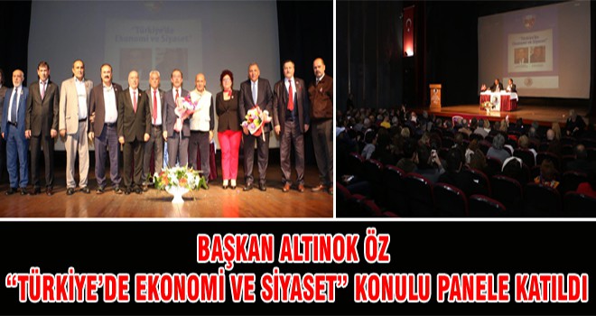 Başkan Altınok Öz “Türkiye ’de Ekonomi Ve Siyaset” Konulu Panele Katıldı