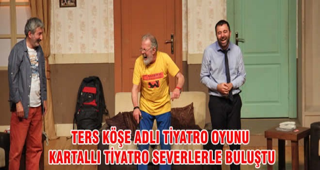 TERS KÖŞE ADLI TİYATRO OYUNU KARTALLI TİYATRO SEVERLERLE BULUŞTU