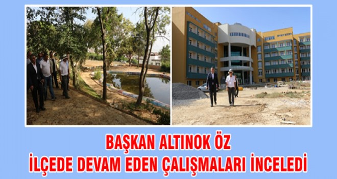 BAŞKAN ALTINOK ÖZ İLÇEDE DEVAM EDEN ÇALIŞMALARI İNCELEDİ