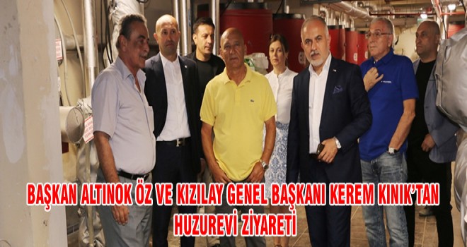 BAŞKAN ALTINOK ÖZ VE KIZILAY GENEL BAŞKANI KEREM KINIK’TAN HUZUREVİ ZİYARETİ